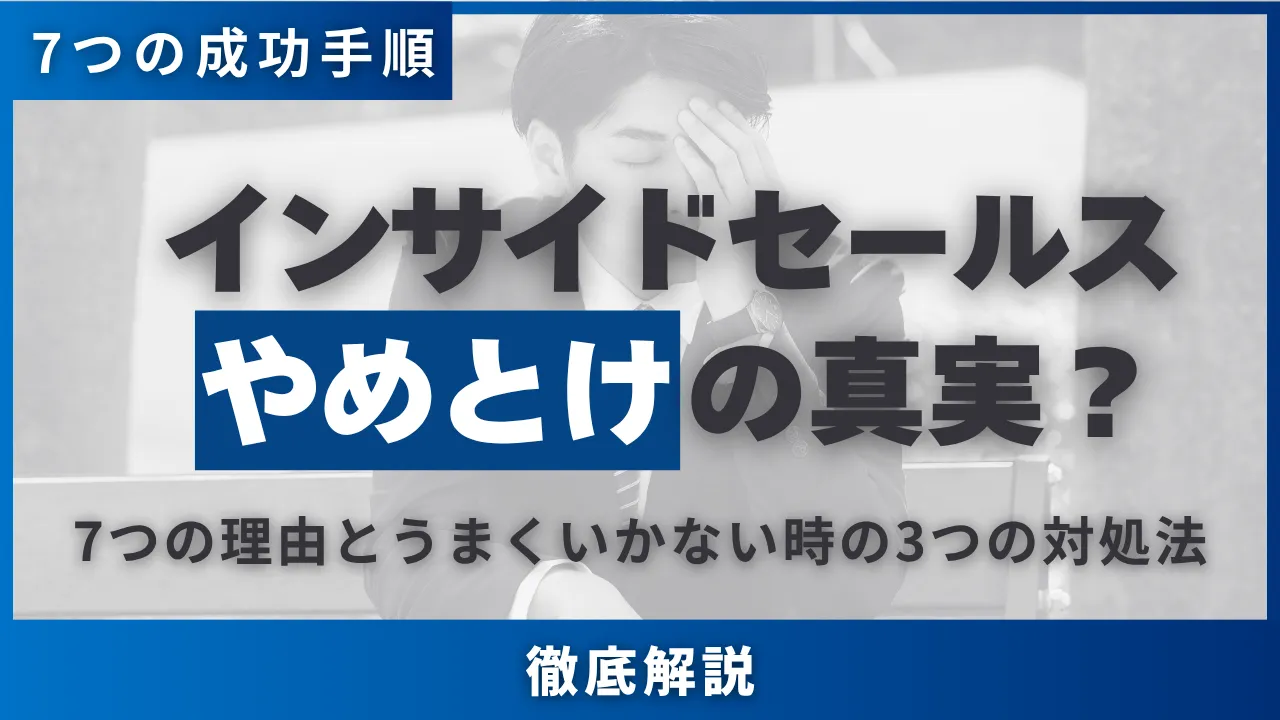 インサイドセールスやめとけの真実？7つの理由とうまくいかない時の3つの対処法・7つの成功手順